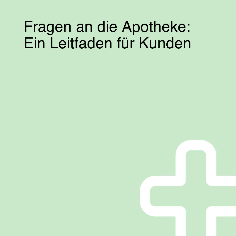 Fragen an die Apotheke: Ein Leitfaden für Kunden