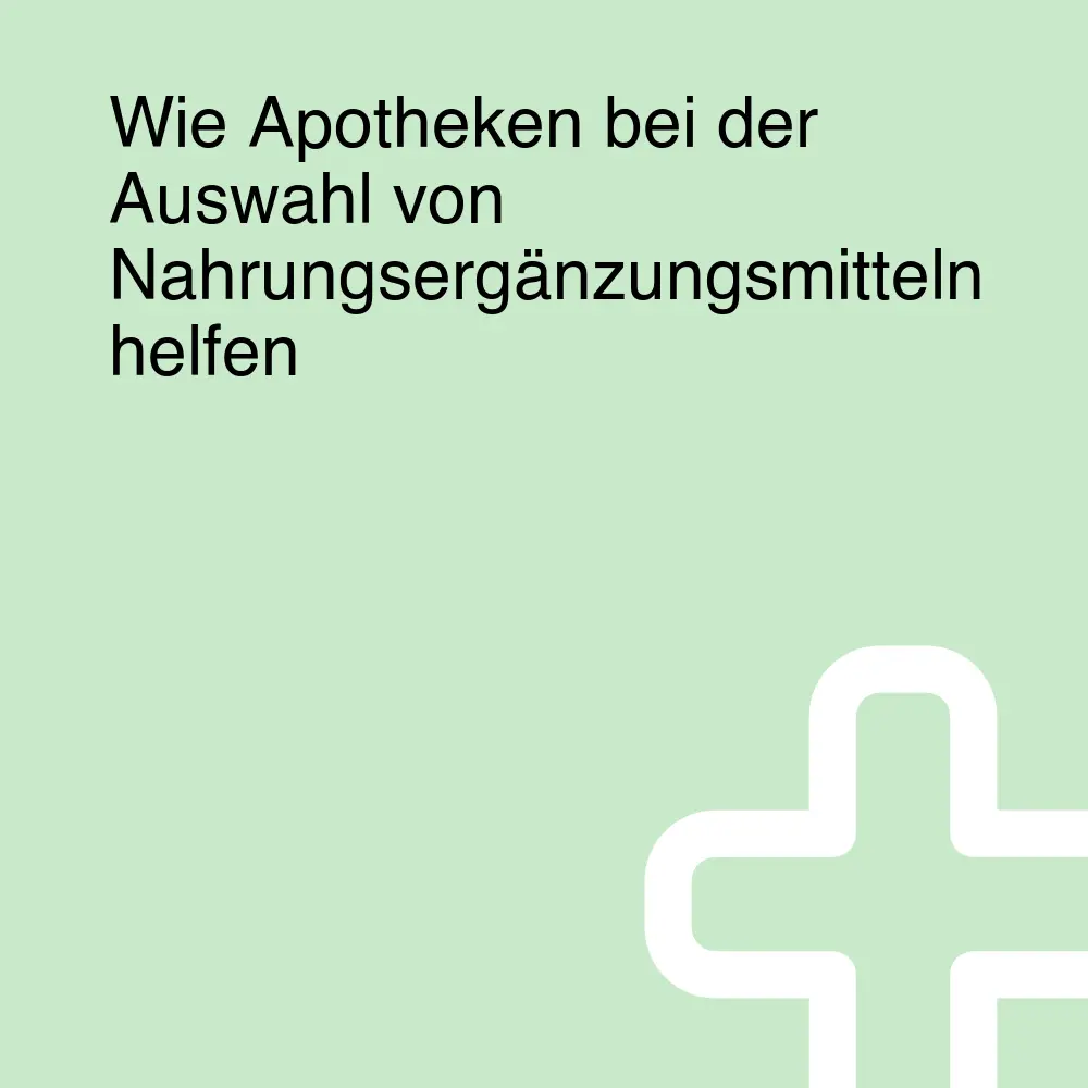 Wie Apotheken bei der Auswahl von Nahrungsergänzungsmitteln helfen