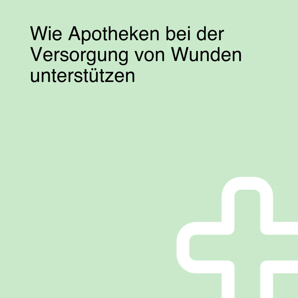 Wie Apotheken bei der Versorgung von Wunden unterstützen