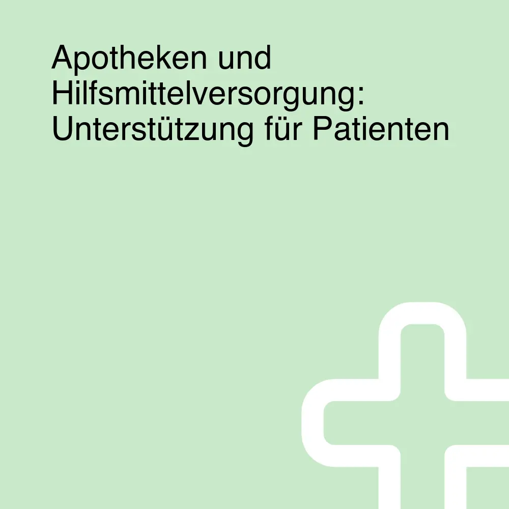 Apotheken und Hilfsmittelversorgung: Unterstützung für Patienten