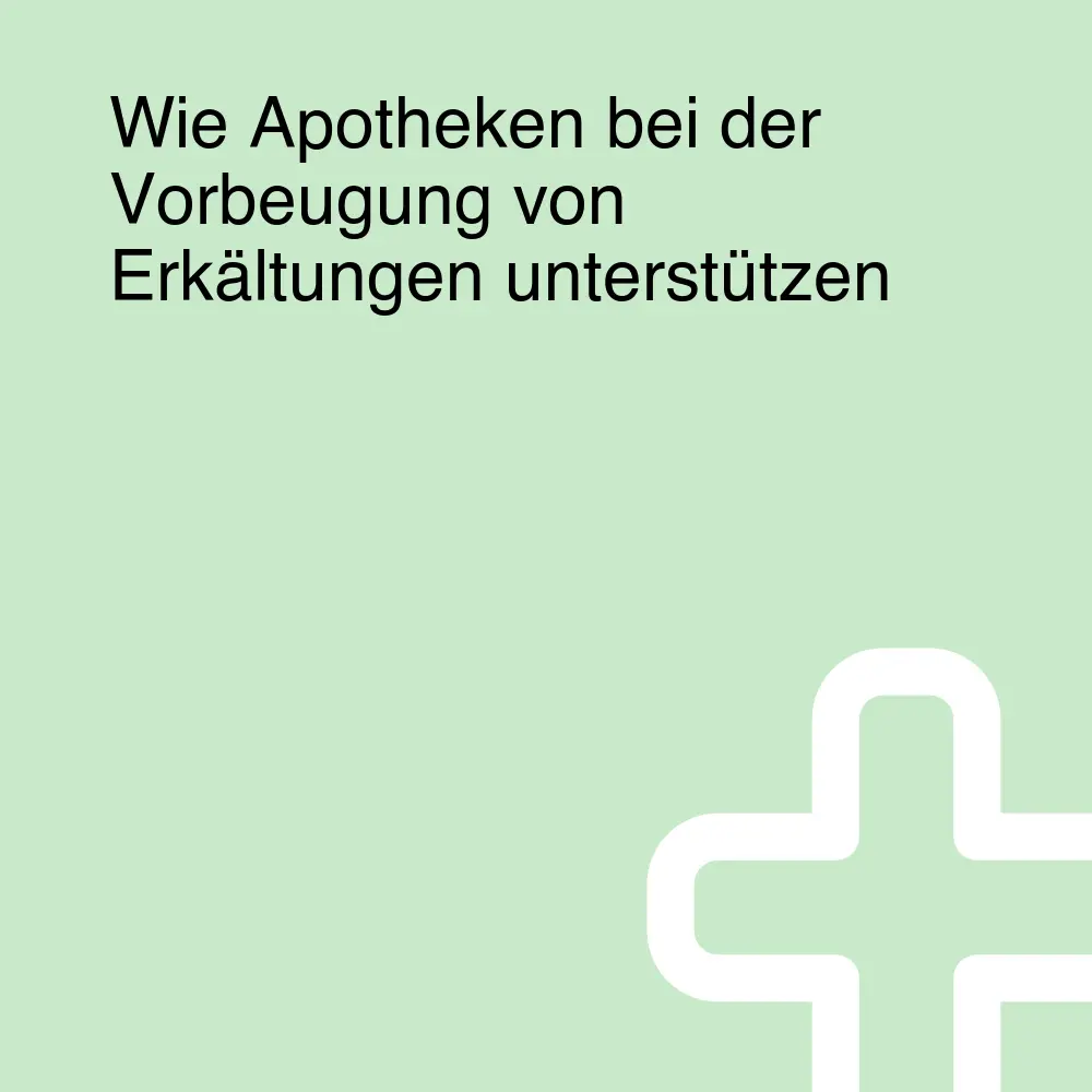 Wie Apotheken bei der Vorbeugung von Erkältungen unterstützen