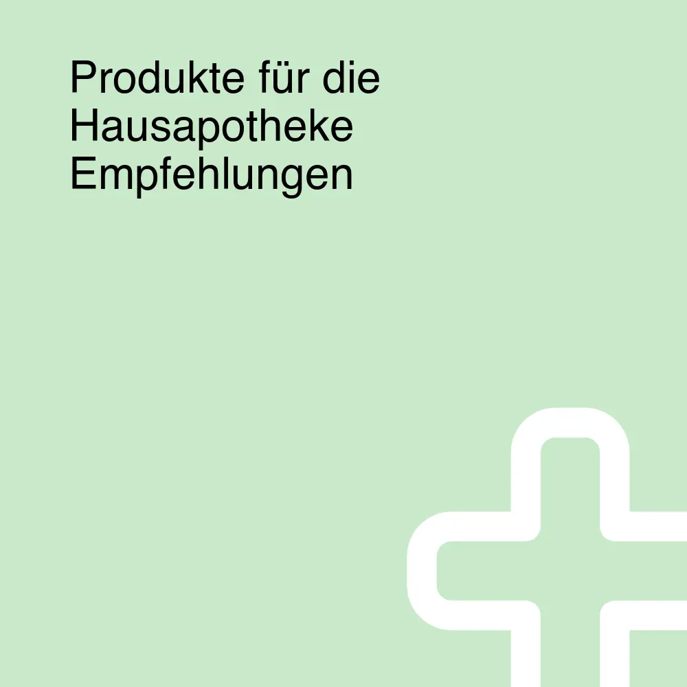 Produkte für die Hausapotheke Empfehlungen