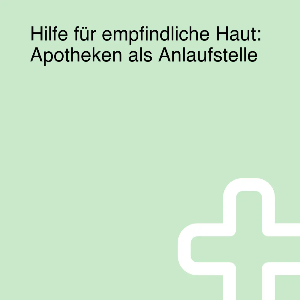 Hilfe für empfindliche Haut: Apotheken als Anlaufstelle