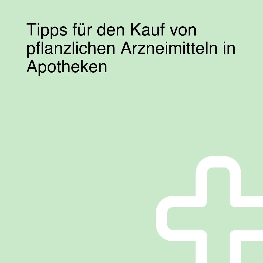 Tipps für den Kauf von pflanzlichen Arzneimitteln in Apotheken