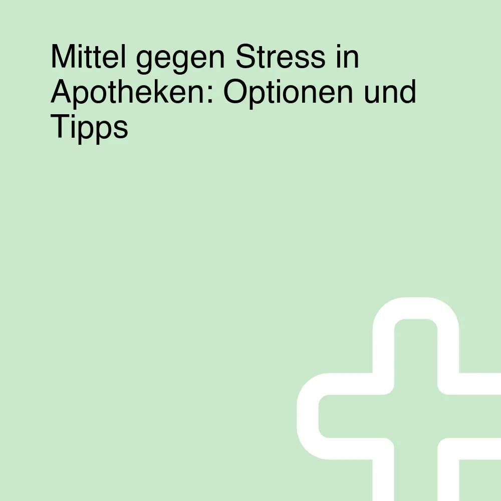 Mittel gegen Stress in Apotheken: Optionen und Tipps