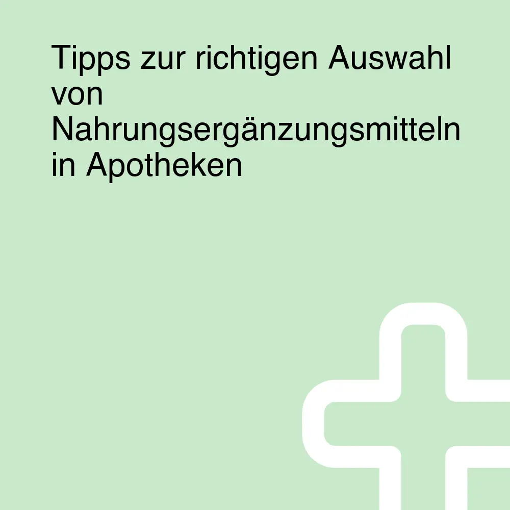 Tipps zur richtigen Auswahl von Nahrungsergänzungsmitteln in Apotheken