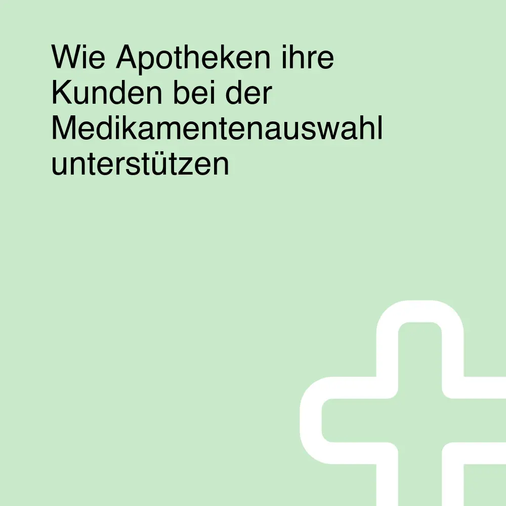 Wie Apotheken ihre Kunden bei der Medikamentenauswahl unterstützen