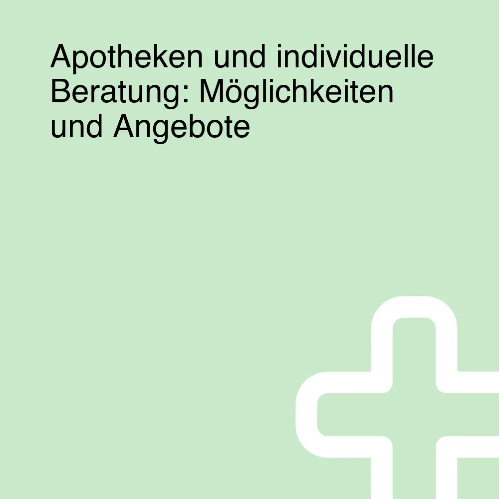 Apotheken und individuelle Beratung: Möglichkeiten und Angebote