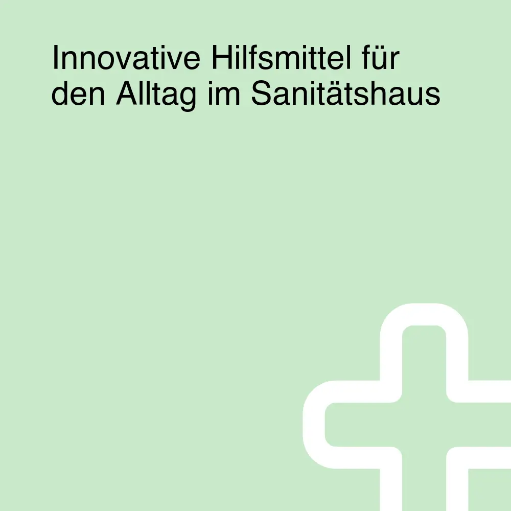 Innovative Hilfsmittel für den Alltag im Sanitätshaus