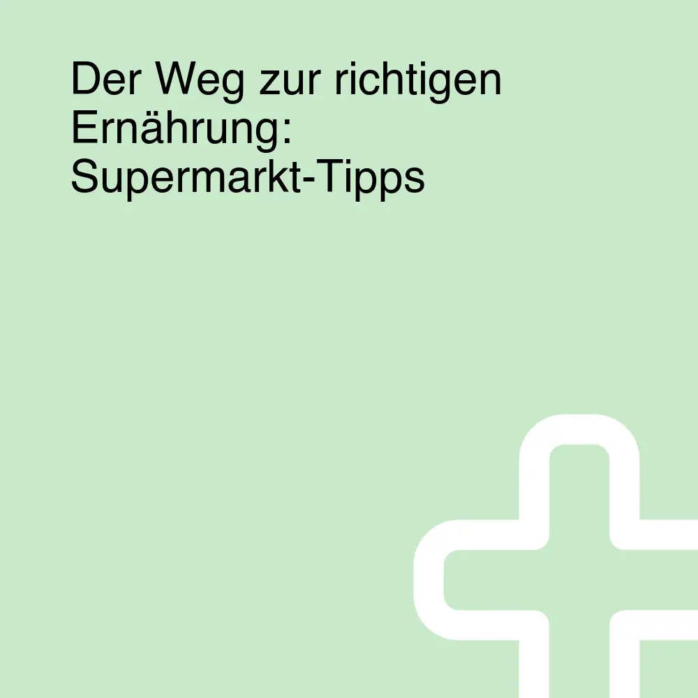 Der Weg zur richtigen Ernährung: Supermarkt-Tipps