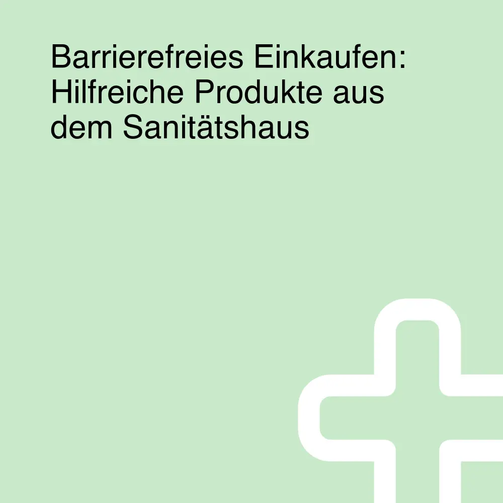 Barrierefreies Einkaufen: Hilfreiche Produkte aus dem Sanitätshaus