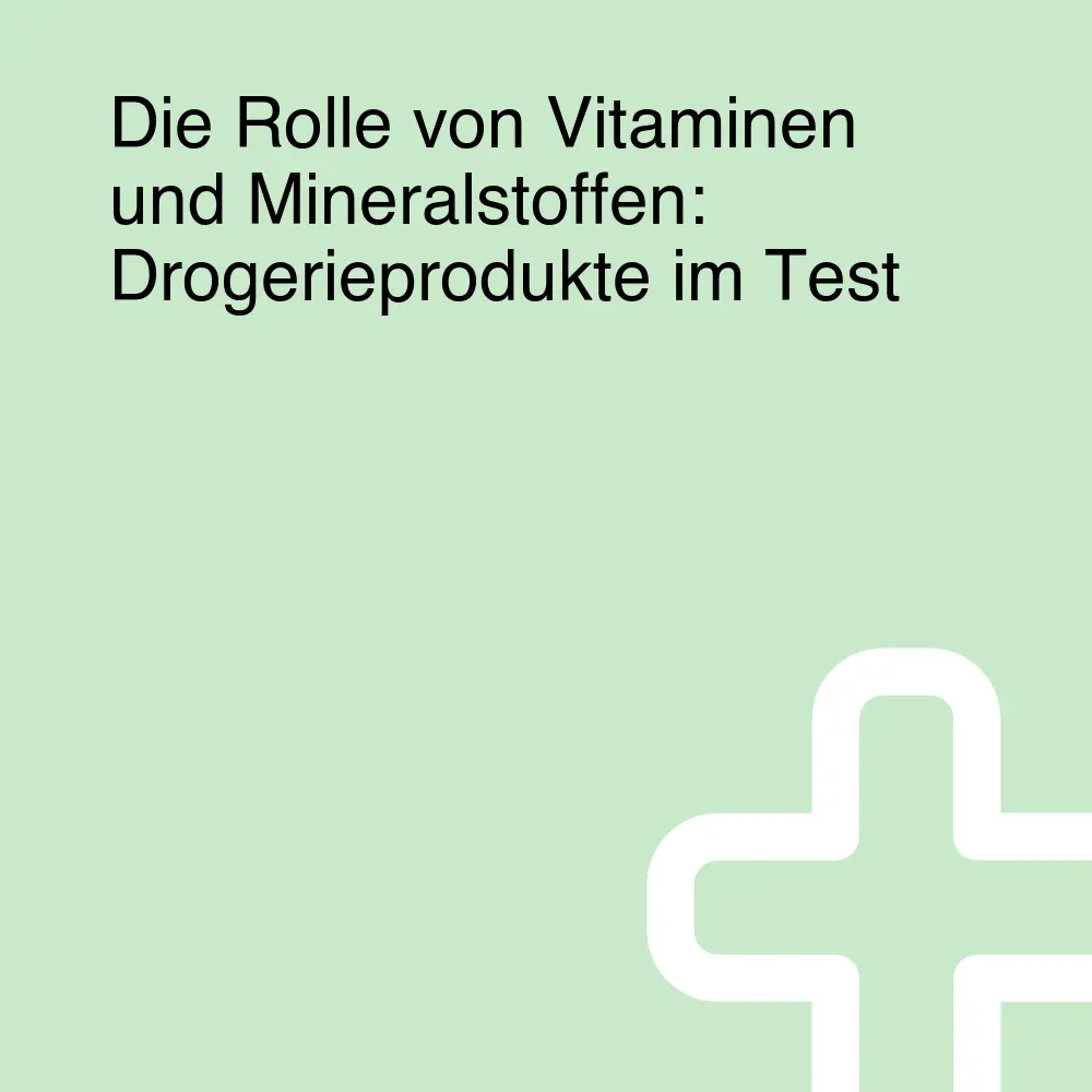 Die Rolle von Vitaminen und Mineralstoffen: Drogerieprodukte im Test