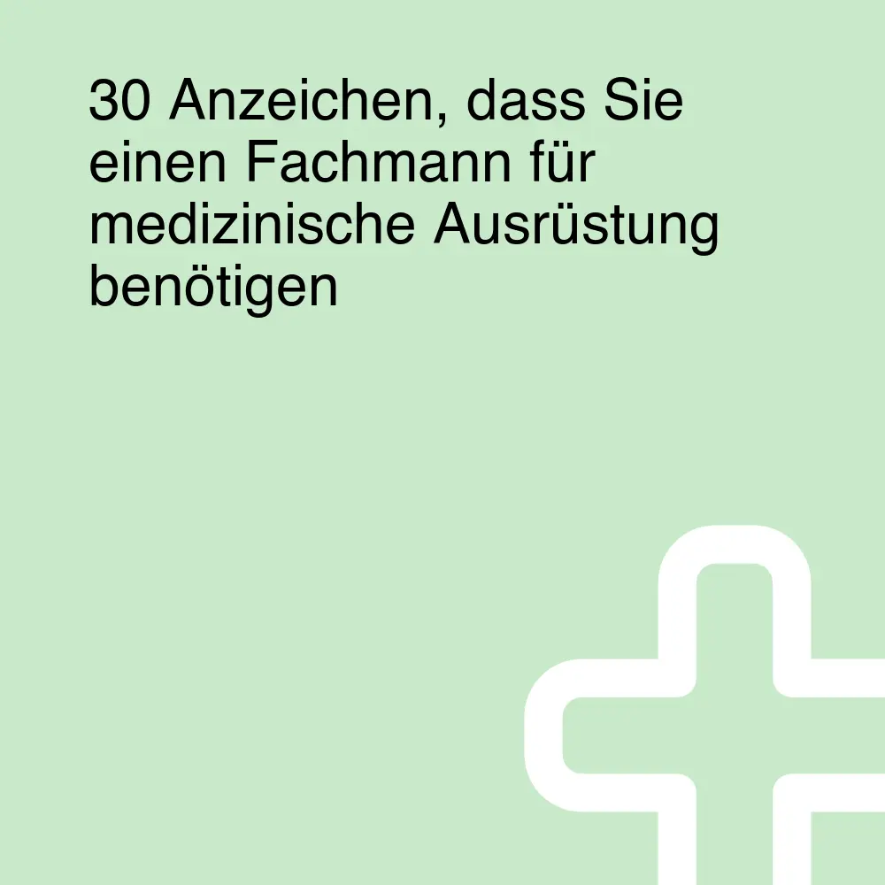 30 Anzeichen, dass Sie einen Fachmann für medizinische Ausrüstung benötigen