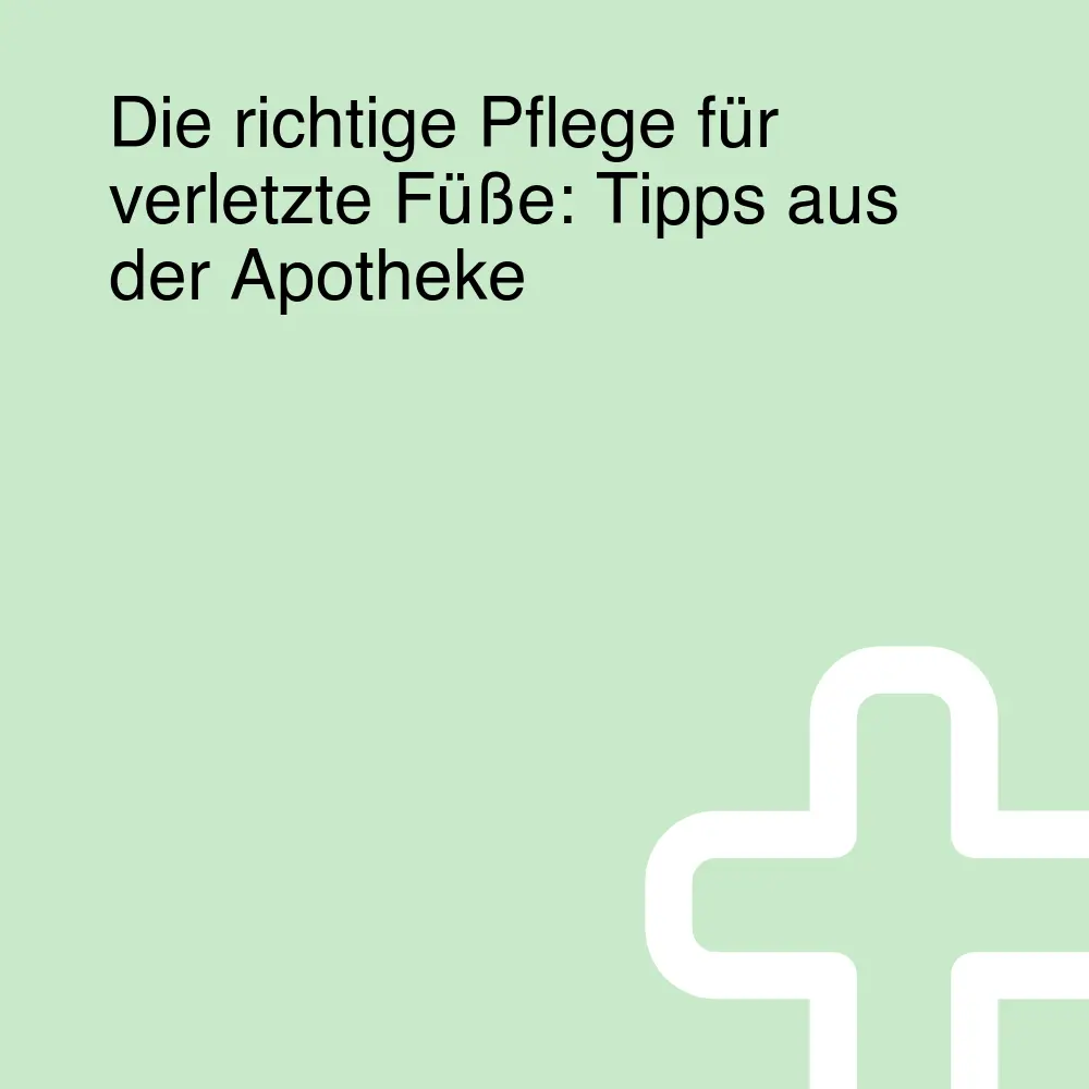 Die richtige Pflege für verletzte Füße: Tipps aus der Apotheke