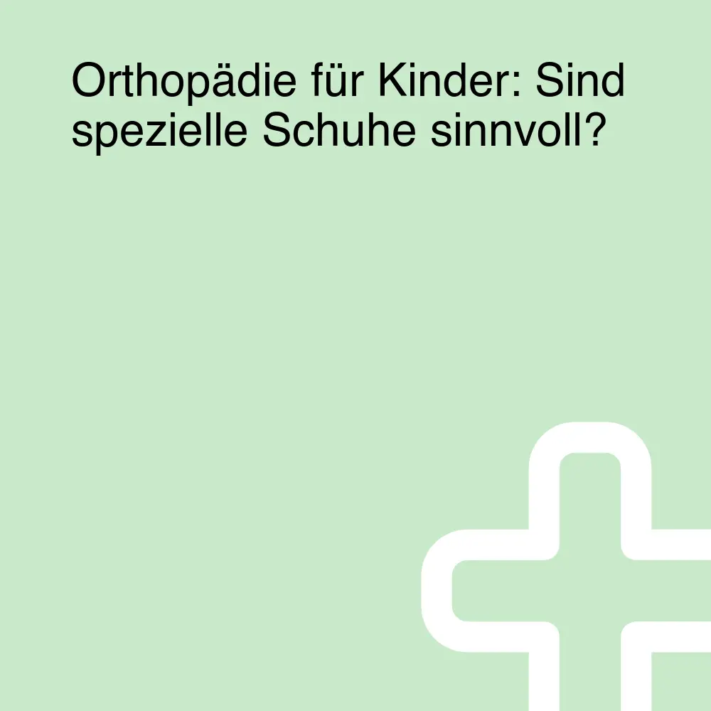 Orthopädie für Kinder: Sind spezielle Schuhe sinnvoll?