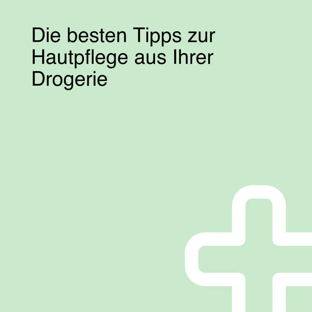 Die besten Tipps zur Hautpflege aus Ihrer Drogerie Die besten Tipps zur Hautpflege aus Ihrer Drogerie