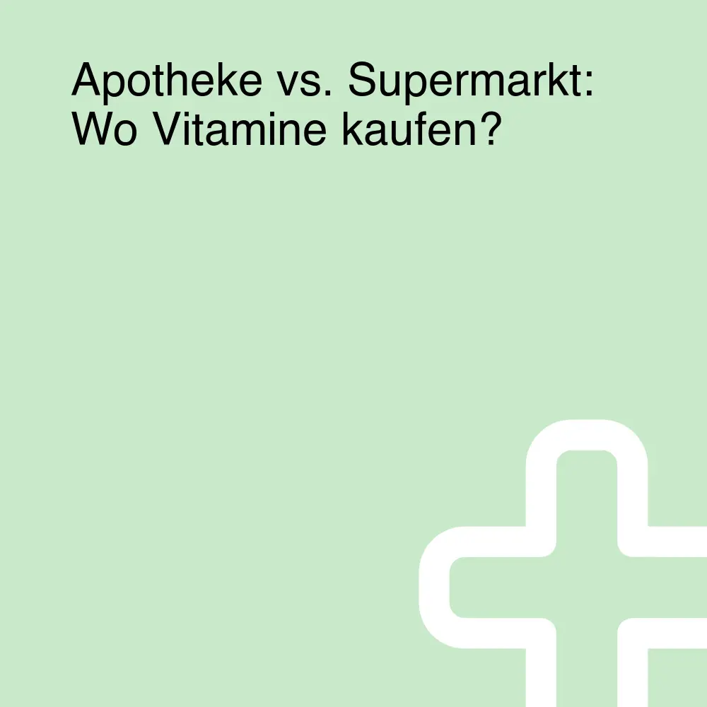 Apotheke vs. Supermarkt: Wo Vitamine kaufen? Apotheke vs. Supermarkt: Wo Vitamine kaufen?