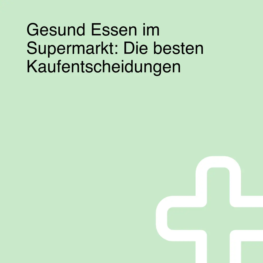 Gesund Essen im Supermarkt: Die besten Kaufentscheidungen Gesund Essen im Supermarkt: Die besten Kaufentscheidungen