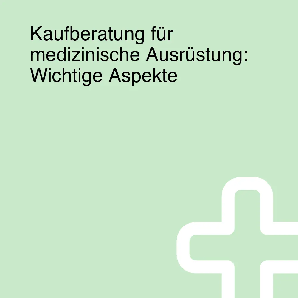 Kaufberatung für medizinische Ausrüstung: Wichtige Aspekte Kaufberatung für medizinische Ausrüstung: Wichtige Aspekte