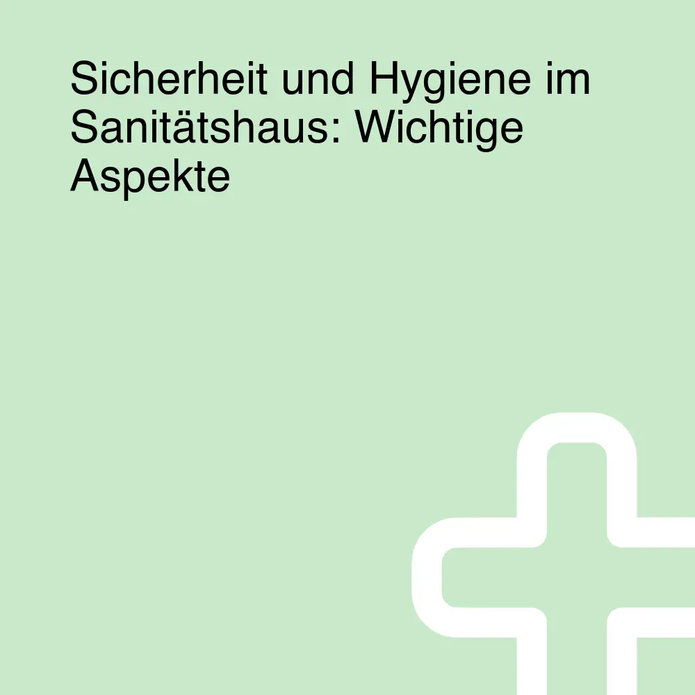 Sicherheit und Hygiene im Sanitätshaus: Wichtige Aspekte Sicherheit und Hygiene im Sanitätshaus: Wichtige Aspekte