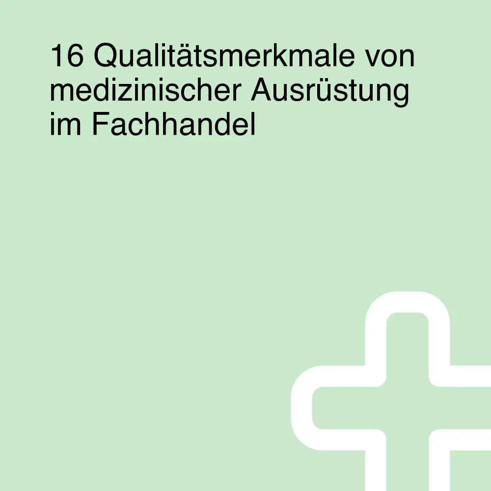 16 Qualitätsmerkmale von medizinischer Ausrüstung im Fachhandel