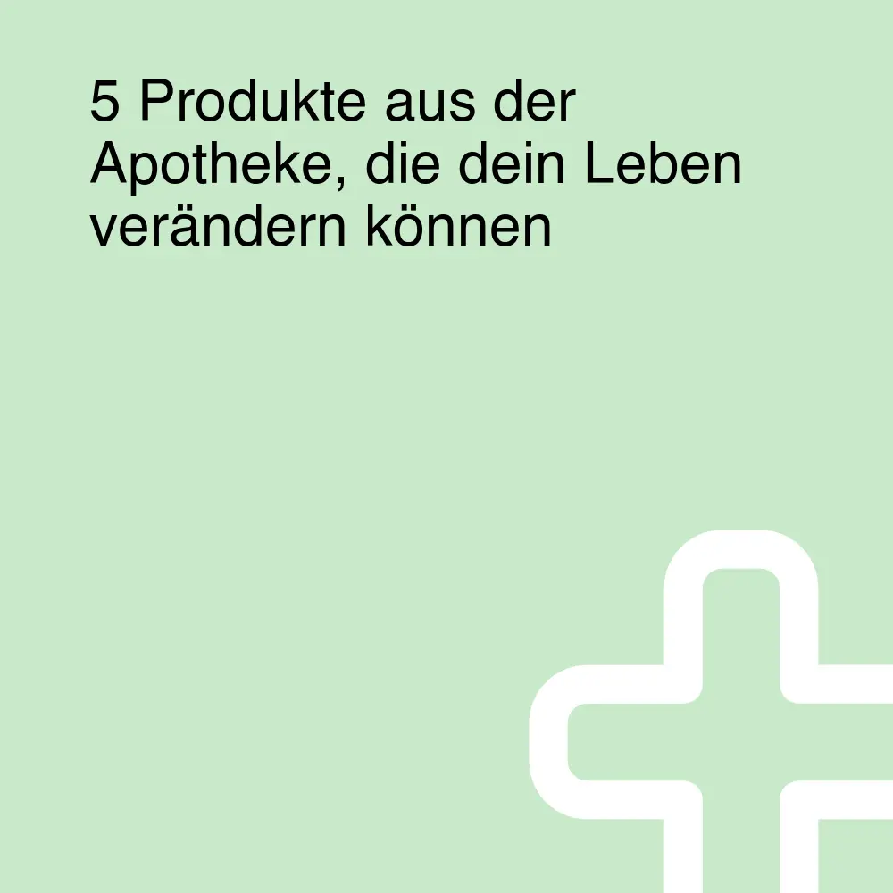 5 Produkte aus der Apotheke, die dein Leben verändern können