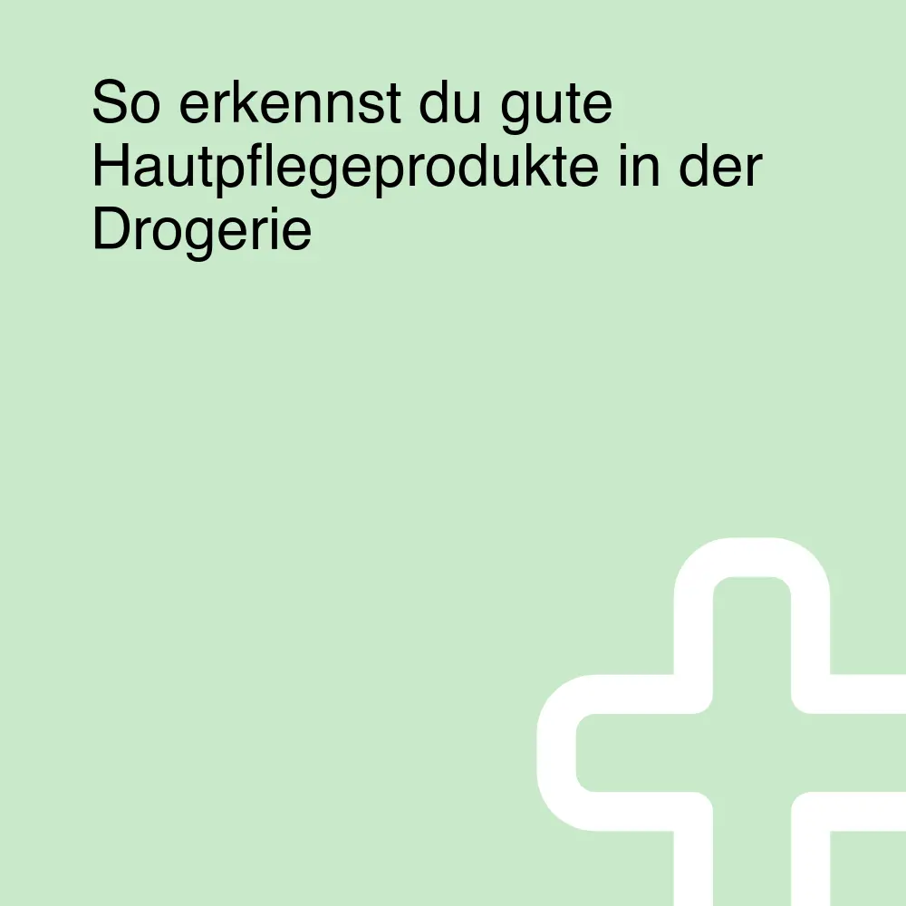 So erkennst du gute Hautpflegeprodukte in der Drogerie So erkennst du gute Hautpflegeprodukte in der Drogerie
