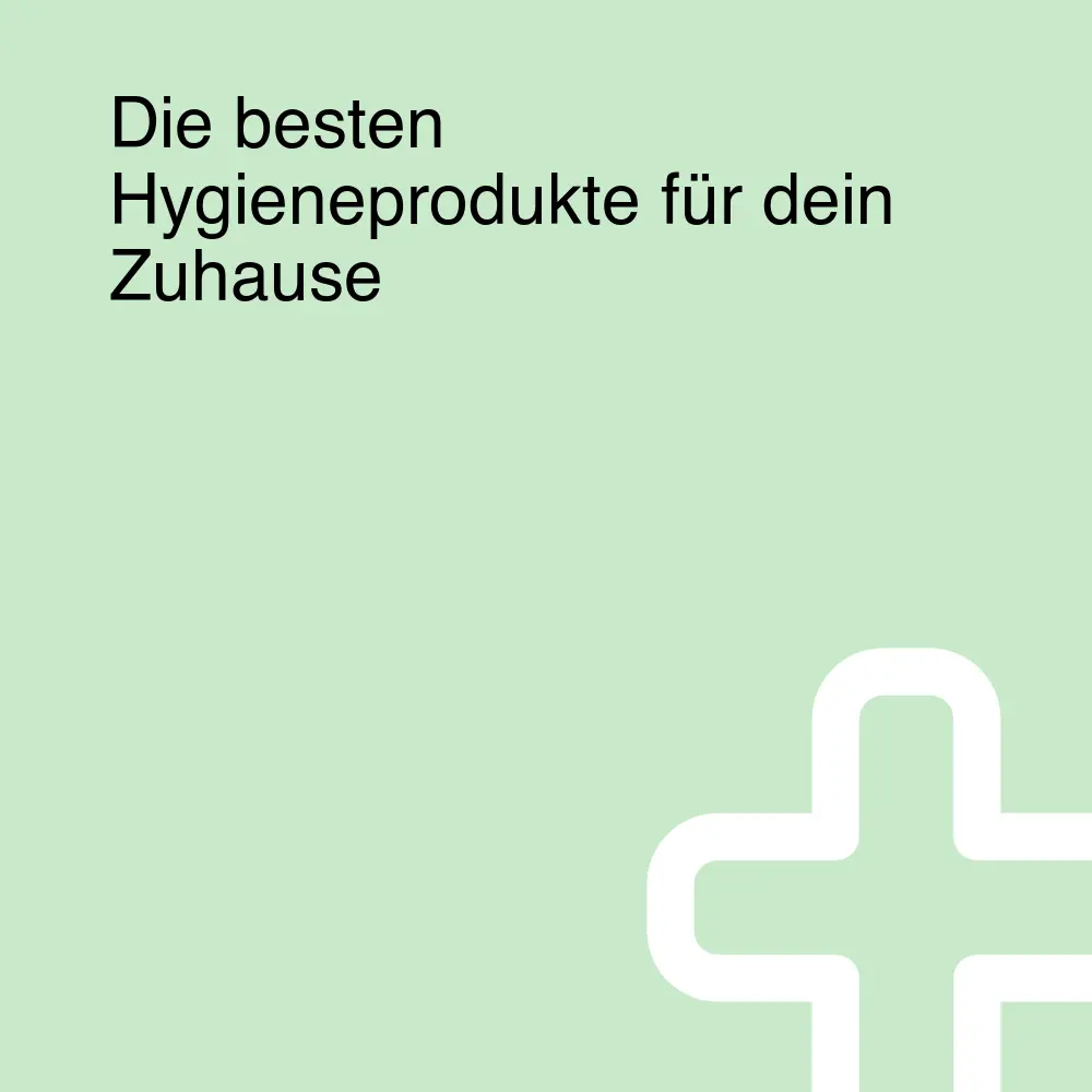 Die besten Hygieneprodukte für dein Zuhause Die besten Hygieneprodukte für dein Zuhause