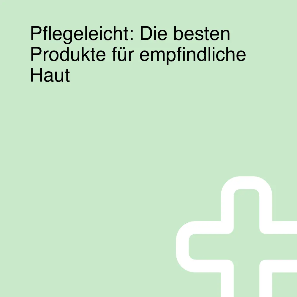 Pflegeleicht: Die besten Produkte für empfindliche Haut Pflegeleicht: Die besten Produkte für empfindliche Haut