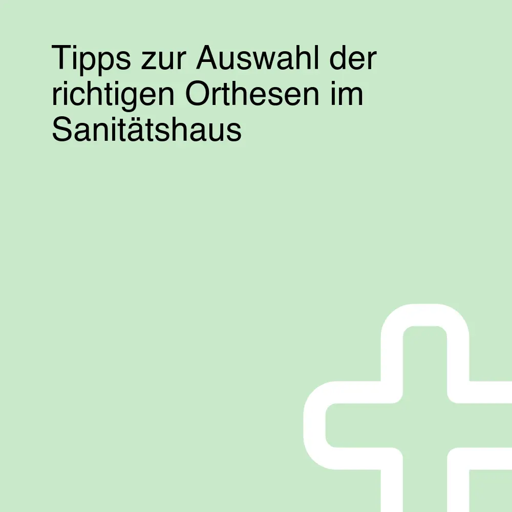 Tipps zur Auswahl der richtigen Orthesen im Sanitätshaus Tipps zur Auswahl der richtigen Orthesen im Sanitätshaus