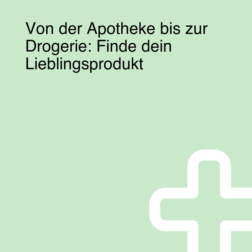 Von der Apotheke bis zur Drogerie: Finde dein Lieblingsprodukt Von der Apotheke bis zur Drogerie: Finde dein Lieblingsprodukt