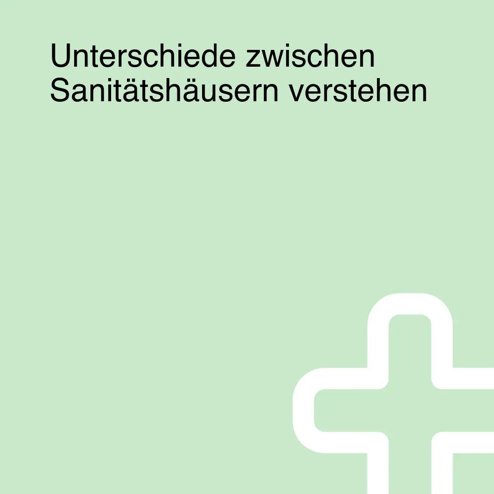 Unterschiede zwischen Sanitätshäusern verstehen Unterschiede zwischen Sanitätshäusern verstehen