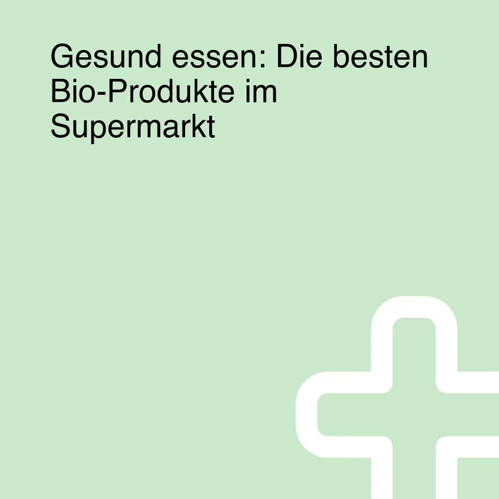 Gesund essen: Die besten Bio-Produkte im Supermarkt Gesund essen: Die besten Bio-Produkte im Supermarkt