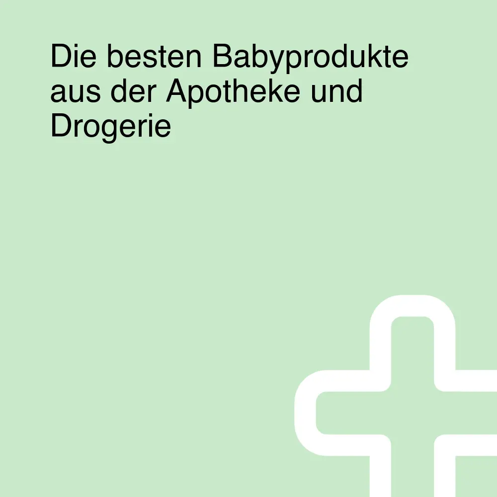 Die besten Babyprodukte aus der Apotheke und Drogerie