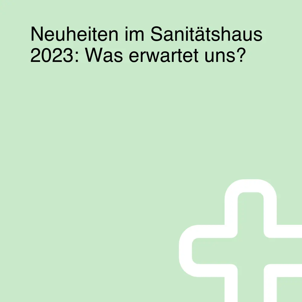 Neuheiten im Sanitätshaus 2023: Was erwartet uns?