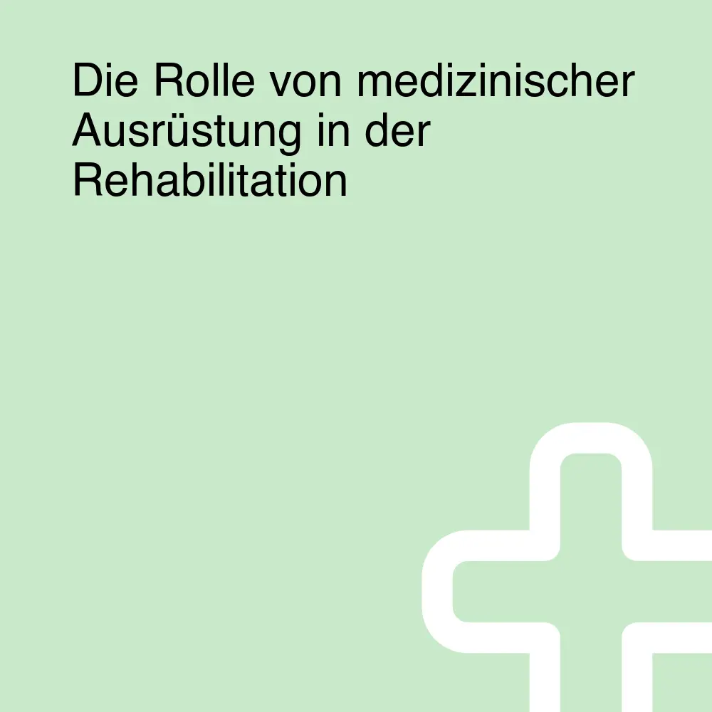 Die Rolle von medizinischer Ausrüstung in der Rehabilitation