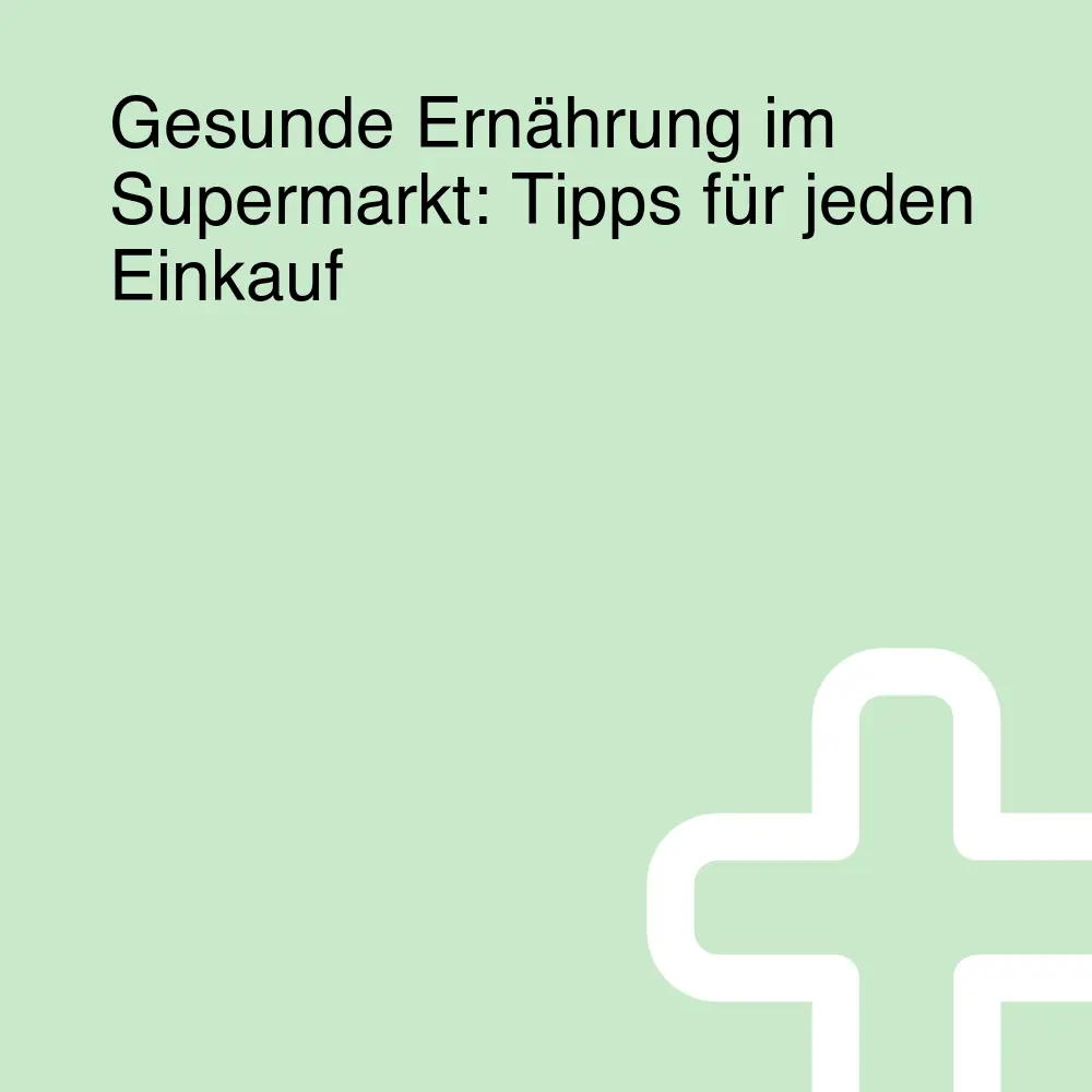 Gesunde Ernährung im Supermarkt: Tipps für jeden Einkauf Gesunde Ernährung im Supermarkt: Tipps für jeden Einkauf