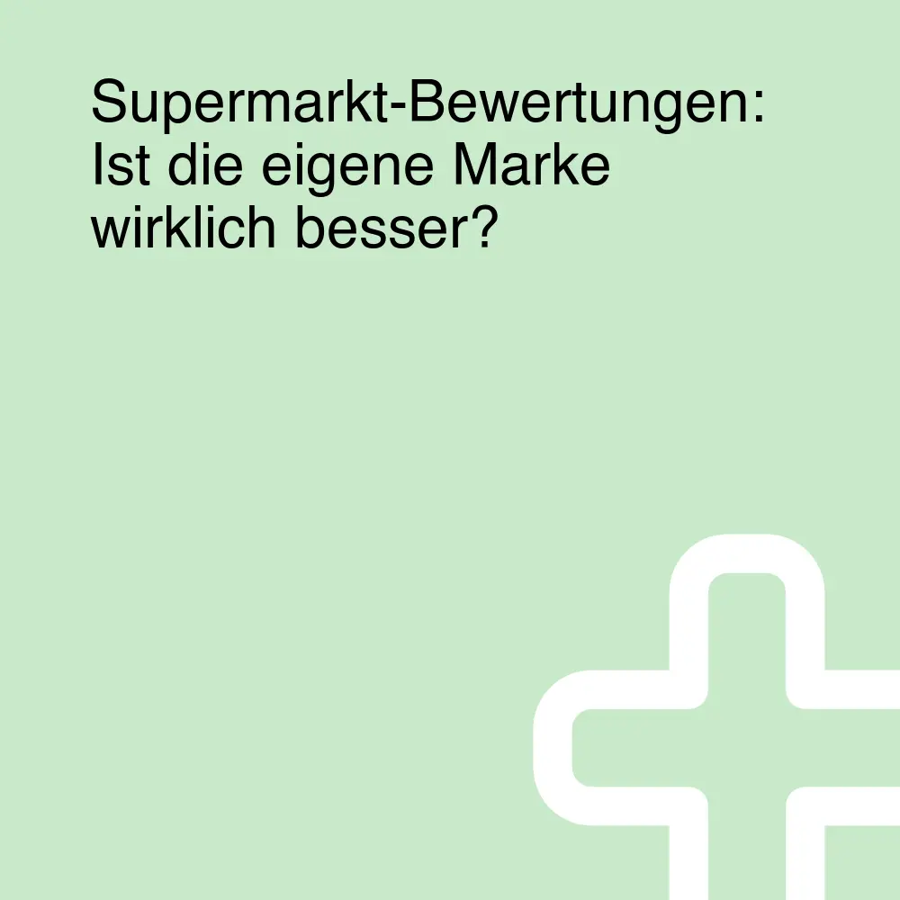 Supermarkt-Bewertungen: Ist die eigene Marke wirklich besser? Supermarkt-Bewertungen: Ist die eigene Marke wirklich besser?