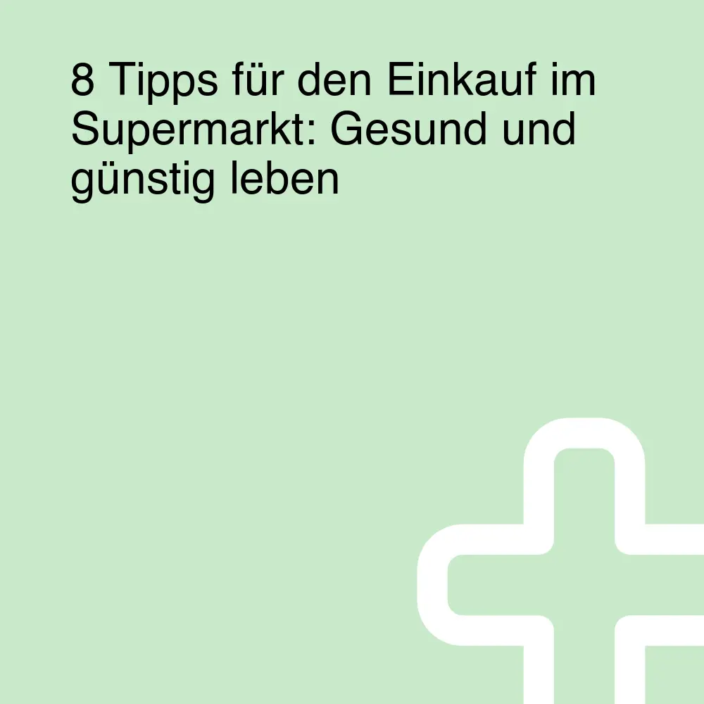 8 Tipps für den Einkauf im Supermarkt: Gesund und günstig leben 8 Tipps für den Einkauf im Supermarkt: Gesund und günstig leben