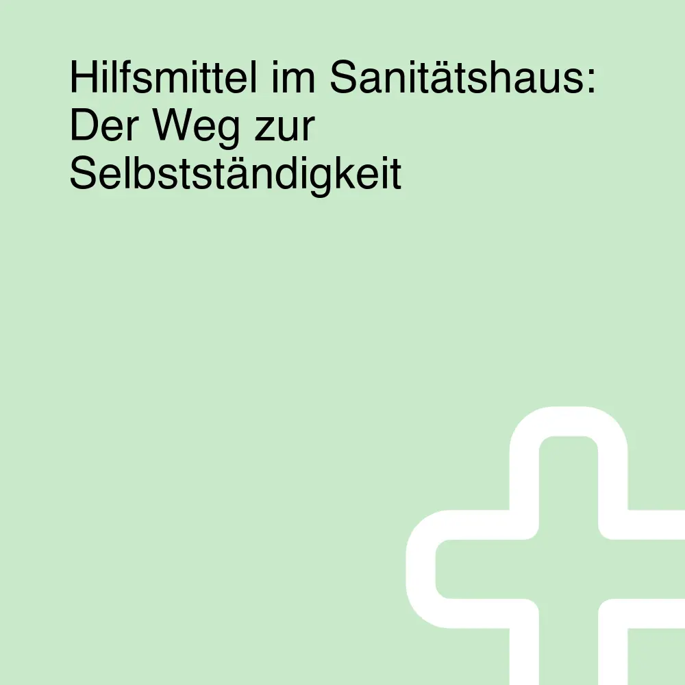 Hilfsmittel im Sanitätshaus: Der Weg zur Selbstständigkeit Hilfsmittel im Sanitätshaus: Der Weg zur Selbstständigkeit
