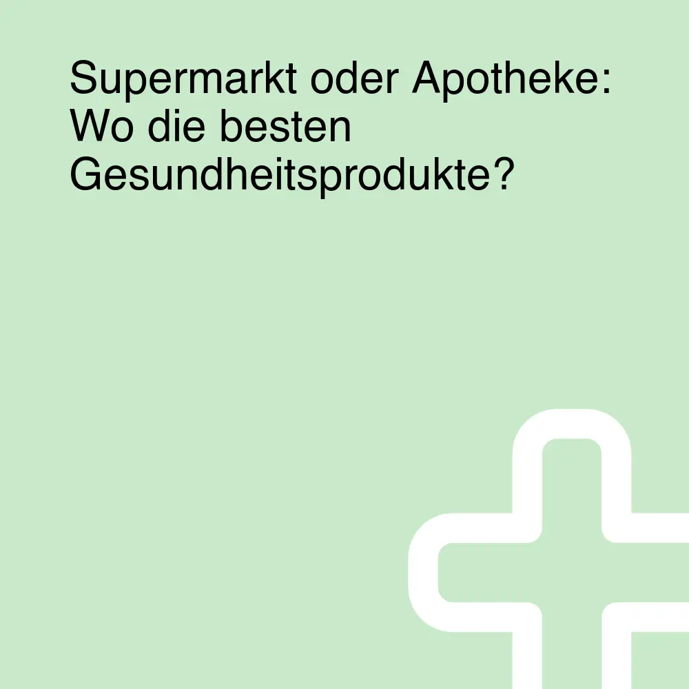 Supermarkt oder Apotheke: Wo die besten Gesundheitsprodukte? Supermarkt oder Apotheke: Wo die besten Gesundheitsprodukte?