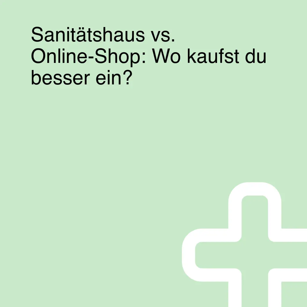 Sanitätshaus vs. Online-Shop: Wo kaufst du besser ein? Sanitätshaus vs. Online-Shop: Wo kaufst du besser ein?