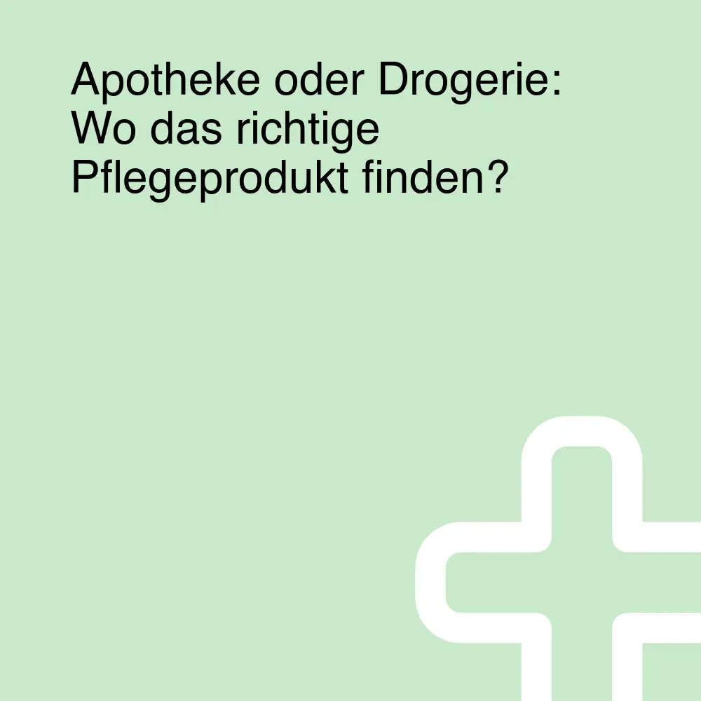Apotheke oder Drogerie: Wo das richtige Pflegeprodukt finden? Apotheke oder Drogerie: Wo das richtige Pflegeprodukt finden?