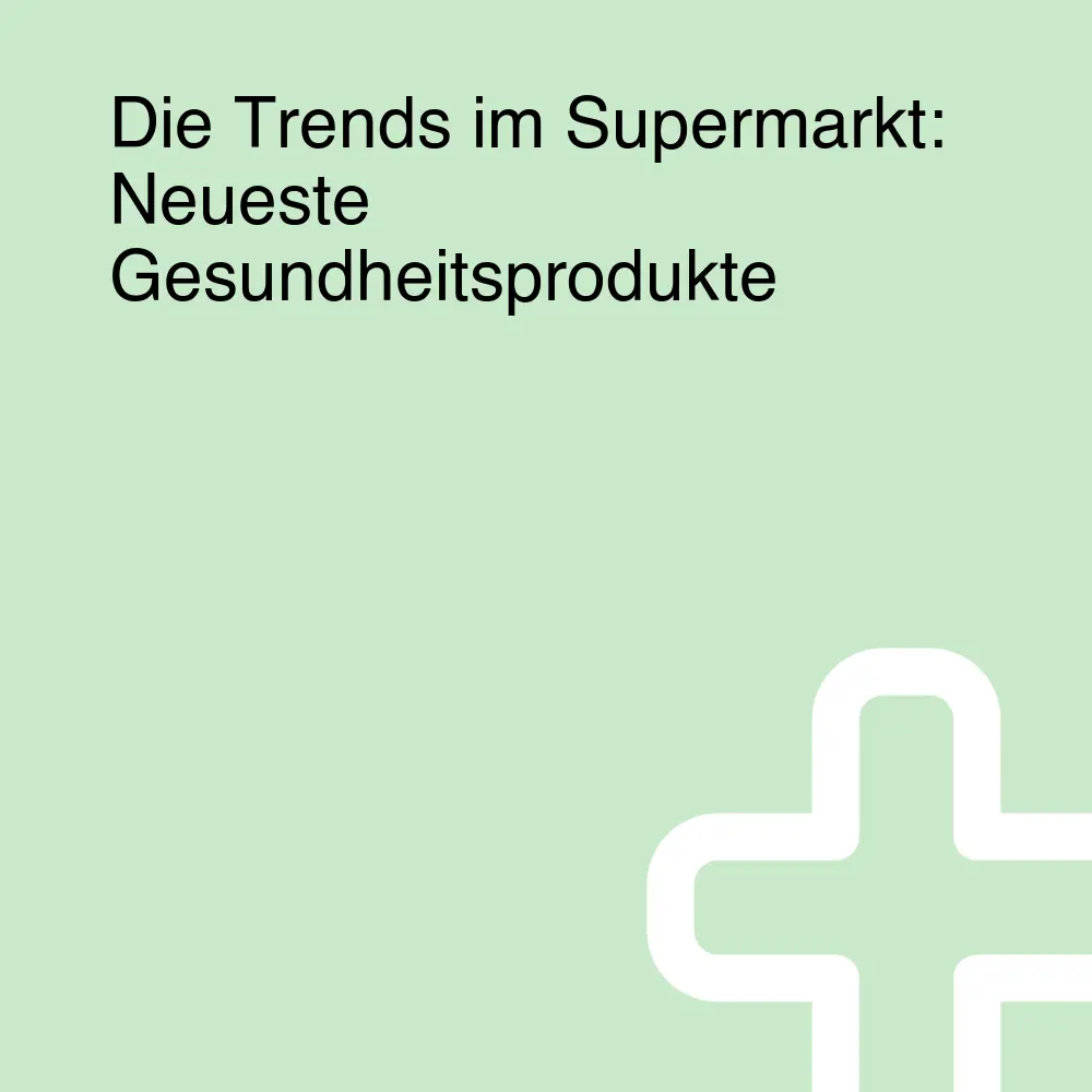 Die Trends im Supermarkt: Neueste Gesundheitsprodukte Die Trends im Supermarkt: Neueste Gesundheitsprodukte