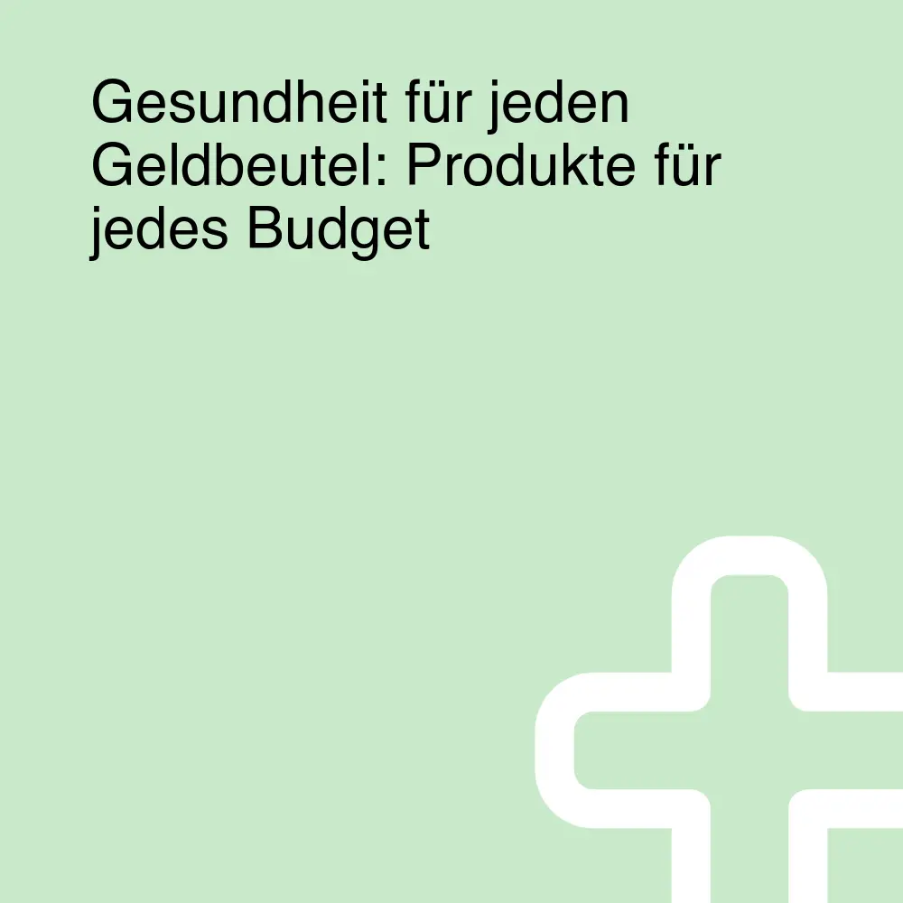 Gesundheit für jeden Geldbeutel: Produkte für jedes Budget Gesundheit für jeden Geldbeutel: Produkte für jedes Budget