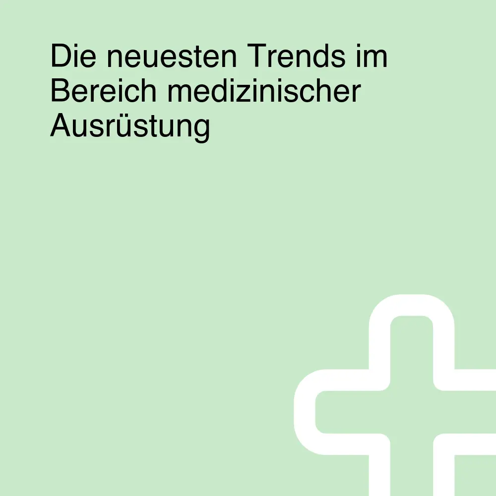 Die neuesten Trends im Bereich medizinischer Ausrüstung Die neuesten Trends im Bereich medizinischer Ausrüstung