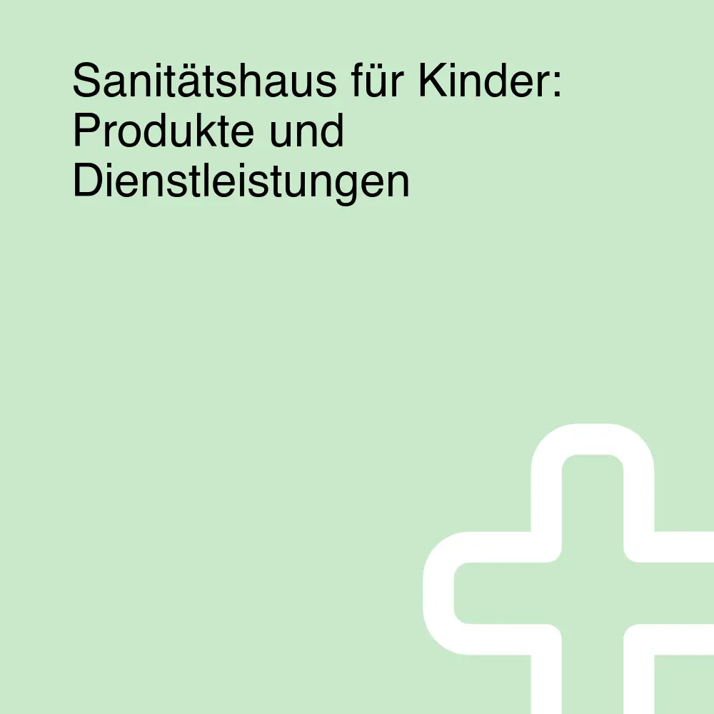 Sanitätshaus für Kinder: Produkte und Dienstleistungen Sanitätshaus für Kinder: Produkte und Dienstleistungen