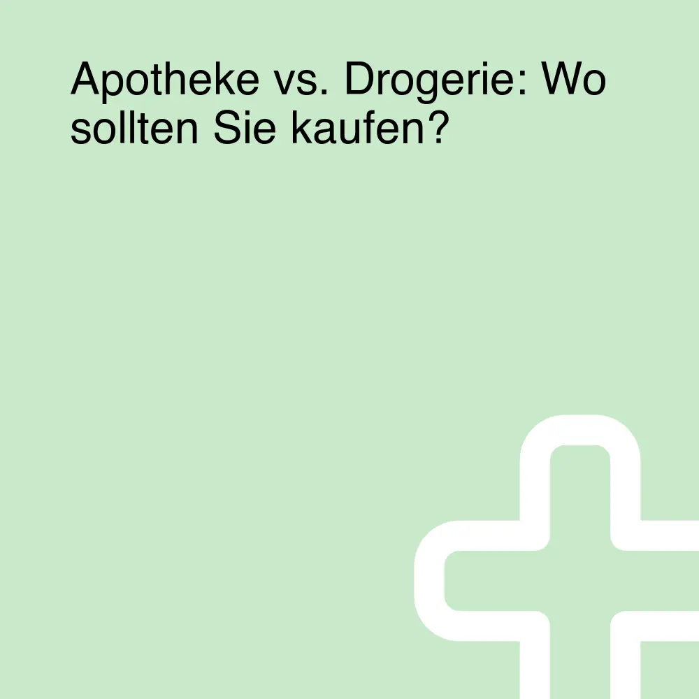 Apotheke vs. Drogerie: Wo sollten Sie kaufen?