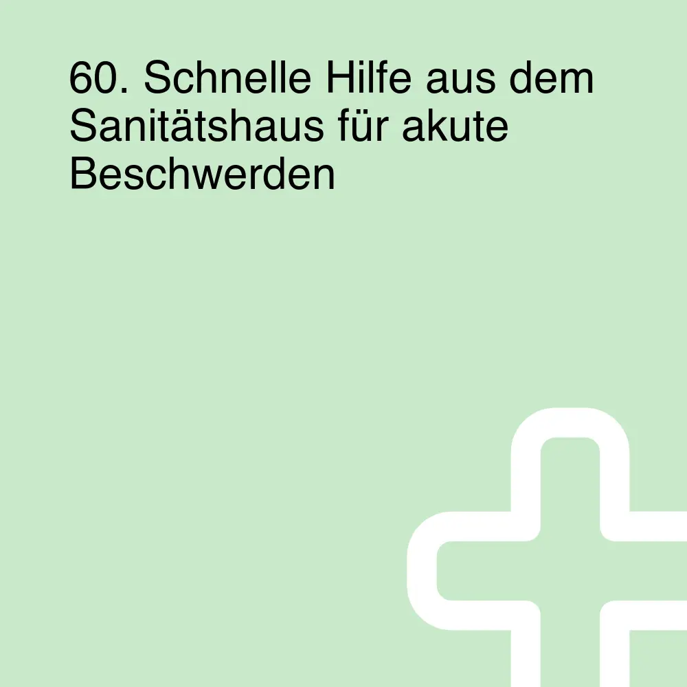 60. Schnelle Hilfe aus dem Sanitätshaus für akute Beschwerden