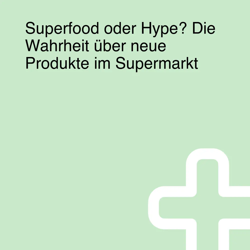 Superfood oder Hype? Die Wahrheit über neue Produkte im Supermarkt
